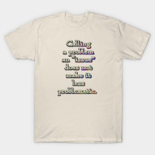 Calling a Problem an Issue T-Shirt